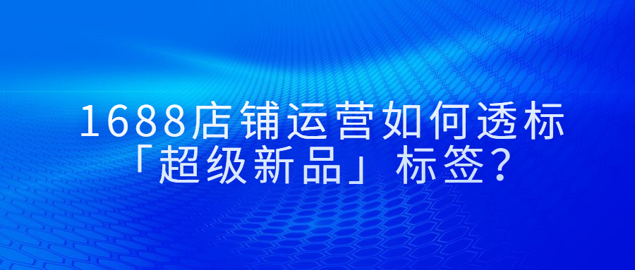 万事店铺运营如何透标「超级新品」标签.jpg