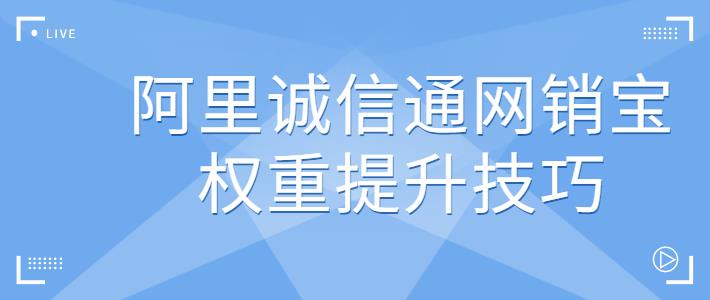 阿里诚信通网销宝权重提升技巧.jpg